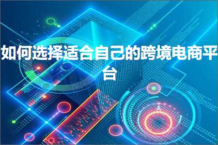 璺ㄥ鐢靛晢鐭ヨ瘑:濡備綍閫夋嫨閫傚悎鑷繁鐨勮法澧冪數鍟嗗钩鍙? width=